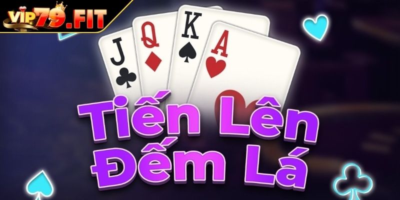 Giới thiệu game Tiến Lên Đếm Lá VIP79
