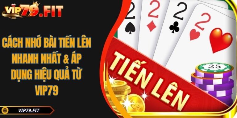 Cách nhớ bài Tiến Lên nhanh nhất